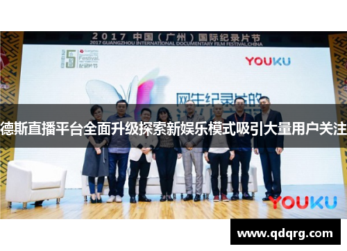 德斯直播平台全面升级探索新娱乐模式吸引大量用户关注