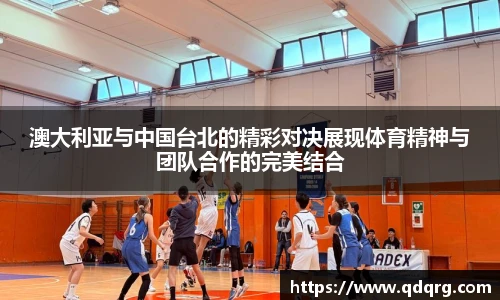 澳大利亚与中国台北的精彩对决展现体育精神与团队合作的完美结合