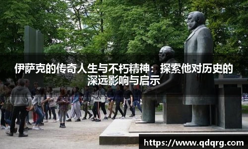 伊萨克的传奇人生与不朽精神：探索他对历史的深远影响与启示